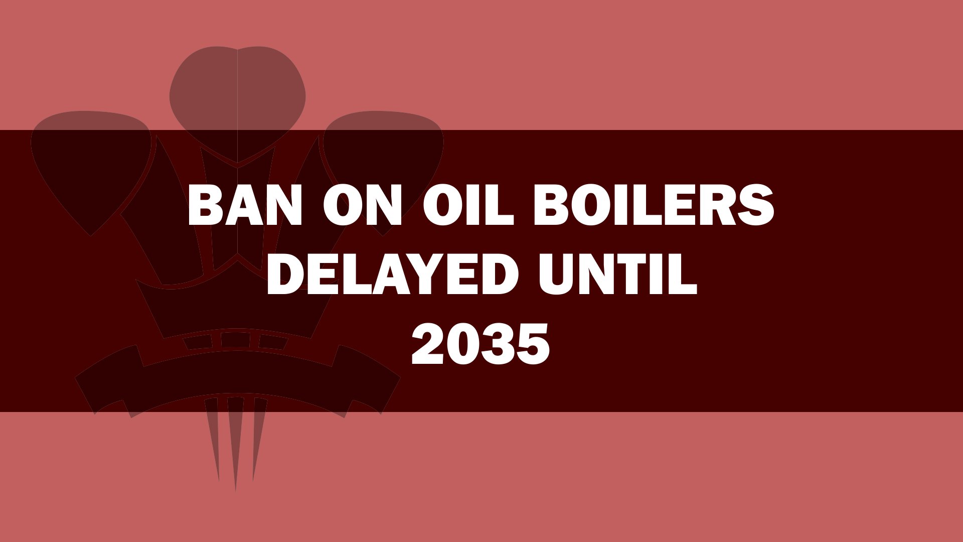 Ban on Oil Boilers Delayed until 2035 - Oil 4 Wales